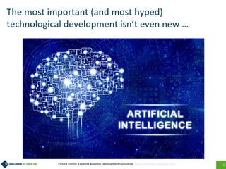 6
The most important (and most hyped)
technological development isn’t even new …
Picture credits: Expedite Business Development Consulting, http://expedite-consulting.com/
 