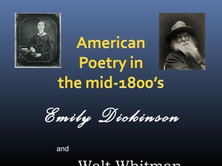 Emily Dickinson 
and 
Walt Whitman 
 