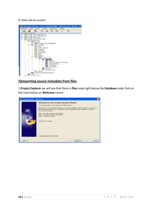 33 | P a g e T . Y . I . T . R o l l N o .
8.Tables will be created.
5)Importing source metadata from files
1.Project Explorer we will see that there is files node right below the Database node Click on
the next button on Welcome screen
 