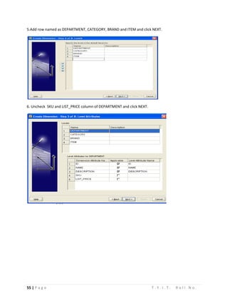 55 | P a g e T . Y . I . T . R o l l N o .
5.Add row named as DEPARTMENT, CATEGORY, BRAND and ITEM and click NEXT.
6. Uncheck SKU and LIST_PRICE column of DEPARTMENT and click NEXT.
 