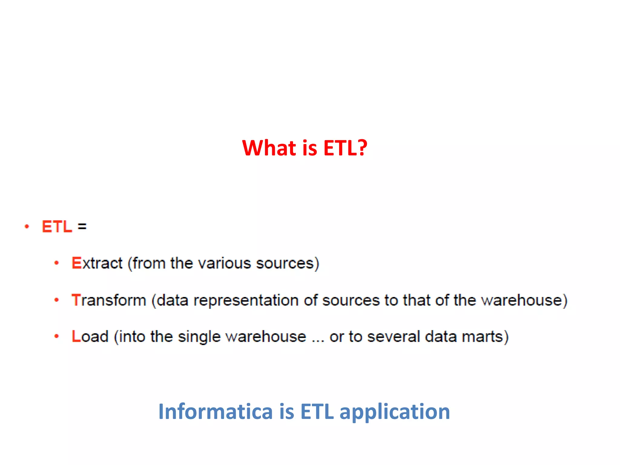 What is ETL?
Informatica is ETL application
 