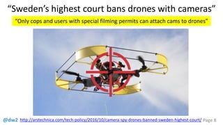 @dw2 Page 8http://arstechnica.com/tech-policy/2016/10/camera-spy-drones-banned-sweden-highest-court/
“Sweden’s highest cou...