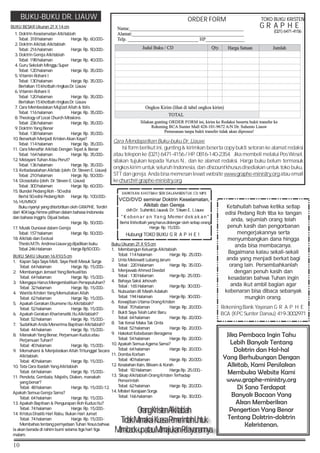 10
BUKU-BUKU DR. LIAUW
1. Doktrin Keselamatan Alkitabiah
Tebal: 318 halaman Harga: Rp. 60,000.-
2. Doktrin Alkitab Alkitabiah
Tebal: 216 halaman Harga: Rp. 50,000.-
3. Doktrin Gereja Alkitabiah
Tebal: 198 halaman Harga: Rp. 40,000.-
4. Guru Sekolah Minggu Super
Tebal: 120 halaman Harga: Rp. 35,000.-
5. Vitamin Rohani I
Tebal: 130 halaman Harga: Rp. 35,000.-
Berisikan 15 khotbah ringkas Dr. Liauw.
6. Vitamin Rohani II
Tebal: 120 halaman Harga: Rp. 35,000.-
Berisikan 15 khotbah ringkas Dr. Liauw.
7. Cara Membedakan Mujizat Allah  Iblis
Tebal: 116 halaman Harga: Rp. 35,000.-
8. Theology of Local Church Missions
Tebal: 236 halaman Harga: Rp. 35,000.-
9. Doktrin Yang Benar
Tebal: 138 halaman Harga: Rp. 35,000.-
10. Benarkah Menjadi Kristen Akan Kaya?
Tebal: 114 halaman Harga: Rp. 35,000.-
11. Cara Menafsir Alkitab Dengan Tepat  Benar
Tebal: 164 halaman Harga: Rp. 35,000.-
12. Melayani Tuhan Atau Perut?
Tebal: 136 halaman Harga: Rp. 35,000.-
13. Ketiadasalahan Alkitab (oleh: Dr. Steven E. Liauw)
Tebal: 210 halaman Harga: Rp. 50,000.-
14. Glossolalia (oleh: Dr. Steven E. Liauw)
Tebal: 300 halaman Harga: Rp. 60,000.-
15. Bundel Pedang Roh - 50 edisi
Berisi 50 edisi Pedang Roh Harga: Rp. 100,000.-
16. HUMNOI
Buku nyanyi yang diterbitkan oleh GRAPHE. Terdiri
dari 404 lagu himne pilihan dalam bahasa Indonesia
dan bahasa Inggris. Dijual bebas.
Harga: Rp. 50,000.-
17. Musik Duniawi dalam Gereja
Tebal: 157 halaman Harga: Rp. 50,000.-
18. Alkitab dan Evolusi
Thesis M.Th. Andrew Liauw yg dijadikan buku
Tebal 246 Halaman Harga Rp50.000.-
BUKU BESAR Ukuran 21 X 14 cm
BUKU SAKU Ukuran 16 X10.5 cm
1. Kapan Saja Saya Mati, Saya Pasti Masuk Surga
Tebal: 64 halaman Harga: Rp. 15,000.-
2. Membangun Jemaat Yang Berkualitas
Tebal: 64 halaman Harga: Rp. 15,000.-
3. Mengapa Harus Mengembalikan Persepuluhan?
Tebal: 32 halaman Harga: Rp. 15,000.-
4. Wanita Kristen Yang Memuliakan Allah
Tebal: 62 halaman Harga: Rp. 15,000.-
5. Apakah Gerakan Ekumene Itu Alkitabiah?
Tebal: 52 halaman Harga: Rp. 15,000.-
6. Apakah Gerakan Kharismatik Itu Alkitabiah?
Tebal: 52 halaman Harga: Rp. 15,000.-
7. Sudahkah Anda Menerima Baptisan Alkitabiah?
Tebal: 44 halaman Harga: Rp. 15,000.-
8. Manakah Yang Benar, Perjamuan Kudus atau
Perjamuan Tuhan?
Tebal: 40 halaman Harga: Rp. 15,000.-
9. Memahami  Menjelaskan Allah Tritunggal Secara
Alkitabiah.
Tebal: 40 halaman Harga: Rp. 15,000.-
10. Tata Cara Ibadah Yang Alkitabiah
Tebal: 64 halaman Harga: Rp. 15,000.-
11. Pendeta, Gembala, Majelis, Diaken, manakah
yang benar?
Tebal: 48 halaman Harga: Rp. 15,000.-12.
Apakah Semua Gereja Sama?
Tebal: 64 halaman Harga: Rp. 15,000.-
13. Apakah Baptisan  Pengurapan Roh Kudus Itu?
Tebal: 74 halaman Harga: Rp. 15,000.-
14. Kristus Disalib Hari Rabu, Bukan Hari Jumat
Tebal: 74 halaman Harga: Rp. 15,000.-
Membahas tentang pernyataan Tuhan Yesus bahwa
Ia akan berada di rahim bumi selama tiga hari tiga
malam.
Berisi 8 khotbah yang harus didengar oleh setiap orang
Harga: Rp. 15,000.-
Kebenaran Yang Memerdekakan
DAPATKAN KHOTBAH SERI DALAM BENTUK CD MP3
oleh Dr. Suhento Liauw  Dr. Steven E. Liauw
Hubungi TOKO BUKU GRAPHE!
VCD/DVD seminar Doktrin Keselamatan,
Alkitab dan Gereja
Cara Mendapatkan Buku-buku Dr. Liauw:
Isi form berikut ini, gunting  kirimkan beserta copy bukti setoran ke alamat redaksi
atau telepon ke (021) 6471-4156 / HP. 0816-140-2354. Jika membeli melalui Pos Wesel,
silakan tujukan kepada Yunus N., dan ke alamat redaksi. Harga buku belum termasuk
ongkos kirim untuk seluruh Indonesia, dan discount khusus disediakan untuk toko buku,
STT dan gereja. Anda bisa memesan lewat website www.graphe-ministry.org atau email
kechurch@graphe-ministry.org.
ORDER FORM TOKO BUKU KRISTEN
GRAPHENama:__________________________________________________
Alamat:_________________________________________________
Telp. _______________________________ HP_________________
Judul Buku / CD Qty. Harga Satuan Jumlah
TOTAL
Ongkos Kirim (lihat di tabel ongkos kirim)
Silakan gunting ORDER FORM ini, kirim ke Redaksi beserta bukti transfer ke
Rekening BCA Sunter Mall 428-101-9672 A/N Dr. Suhento Liauw
Pemesanan tanpa bukti transfer tidak akan diproses!
(021) 6471-4156
Rekening Bank Yayasan GRAPHE
BCA (KPC Sunter Danau) 419-3002971
Ketahuilah bahwa ketika setiap
edisi Pedang Roh tiba ke tangan
anda, sejumlah orang telah
penuh kasih dan pengorbanan
mengerjakannya serta
menyumbangkan dana hingga
anda bisa membacanya.
Bagaimana kalau sekali-sekali
anda yang menjadi berkat bagi
orang lain. Persembahkanlah
dengan penuh kasih dan
kesadaran bahwa Tuhan ingin
anda ikut ambil bagian agar
kebenaran bisa dibaca sebanyak
mungkin orang.
Buku Ukuran 21 X 9,5 cm
1. Membangun Keluarga Alkitabiah
Tebal: 114 halaman Harga: Rp. 25,000.-
2. Unta Melewati Lubang Jarum
Tebal : 220 Halaman Harga Rp. 35.000.-
3. Menjawab Ahmed Deedat
Tebal : 130 Halaman Harga Rp. 25.000.-
4. Bahaya Saksi Jehovah
Tebal : 165 Halaman Harga Rp. 30.000.-
5. Nubuatan dll Masih Adakah
Tebal: 194 Halaman Harga Rp. 30.000.-
6. Kewajiban Utama Orang Kristen
Tebal: 70 halaman Harga: Rp. 20,000.-
7. Bukti Saya Telah Lahir Baru
Tebal: 64 halaman Harga: Rp. 20,000.-
8. Tak Kenal Maka Tak Cinta
Tebal: 52 halaman Harga: Rp. 20,000.-
9. Hakekat Kebebasan Beragama
Tebal: 54 halaman Harga: Rp. 20,000.-
10. Apakah Semua Agama Sama?
Tebal: 64 halaman Harga: Rp. 20,000.-
11. Domba Korban
Tebal: 40 halaman Harga: Rp. 20,000.-
12. Kesalahan Kain, Bileam  Korah
Tebal: 92 Halaman Harga Rp. 25.000,-
13. Sikap Alkitabiah Orang Kristen Terhadap
Pemerintah
Tebal: 62 halaman Harga: Rp. 20,000.-
14. Misteri Kerajaan Sorga
Tebal: 166 halaman Harga: Rp. 30,000.-
OrangKristenAlkitabiah
TidakMemakaiKuasaPemerintahUntuk
Mem-back-upatauMemajukanPelayanannya.
 