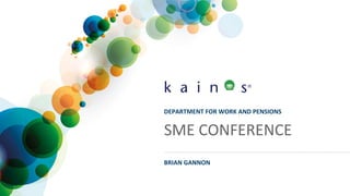 DEPARTMENT FOR WORK AND PENSIONS
SME CONFERENCE
BRIAN GANNON
 