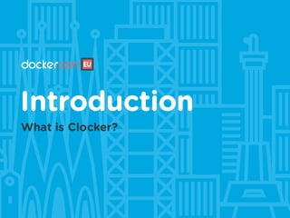 Introduction
What is Clocker?
 