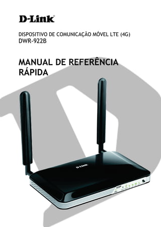 DISPOSITIVO DE COMUNICAÇÃO MÓVEL LTE (4G)
DWR-922B
MANUAL DE REFERÊNCIA
RÁPIDA
 