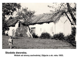 Stodoła dworska.
      Widok od strony zachodniej. Zdjęcie z ok. roku 1953.
 