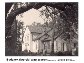 Budynek dworski. Widok od strony............... . Zdjęcie z roku.....
 