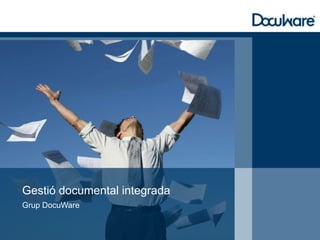 Gestió documental integrada
Grup DocuWare
 