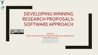 DEVELOPINGWINNING
RESEARCH PROPOSALS-
SOFTWARE APPROACH
SK Soam
ICAR- National Academy of Agricultural Research Management
Hyderabad- 500 030
soam@naarm.org.in
sksoam@outlook.com
 