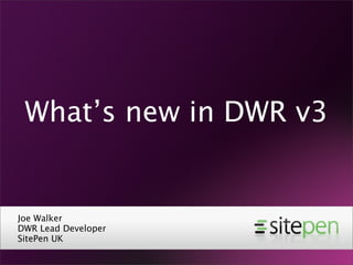 What’s new in DWR v3


Joe Walker
DWR Lead Developer
SitePen UK
 