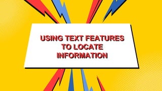 USING TEXT FEATURES
TO LOCATE
INFORMATION
 