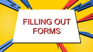 FILLING OUT
FORMS
 