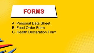 A. Personal Data Sheet
B. Food Order Form
C. Health Declaration Form
FORMS
 