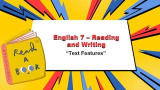 “Text Features”
English 7 – Reading
and Writing
 