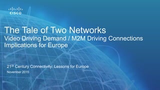 The Tale of Two Networks
Video Driving Demand / M2M Driving Connections
Implications for Europe
21St Century Connectivity: Lessons for Europe
November 2015
 