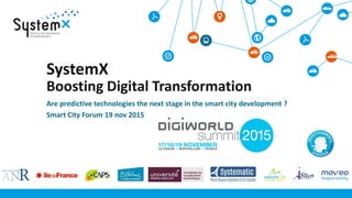 SystemX
Boosting Digital Transformation
Are predictive technologies the next stage in the smart city development ?
Smart City Forum 19 nov 2015
 