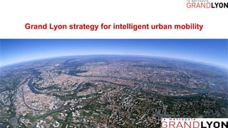 Grand Lyon strategy for intelligent urban mobility
 