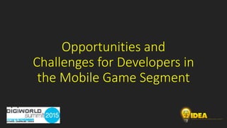 Opportunities and
Challenges for Developers in
the Mobile Game Segment
 
