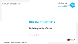 DIGITAL TRUST CITY
Building a city of trust
Forum Smart City
17 November 2016
 