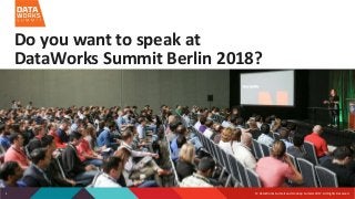 © DataWorks Summit and Hadoop Summit 2017. All Rights Reserved1
Do you want to speak at
DataWorks Summit Berlin 2018?
 