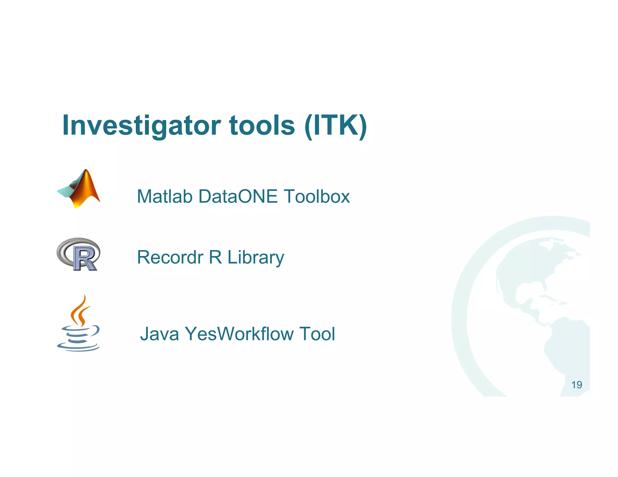 Investigator tools (ITK)
19
Matlab DataONE Toolbox
Recordr R Library
Java YesWorkflow Tool
 