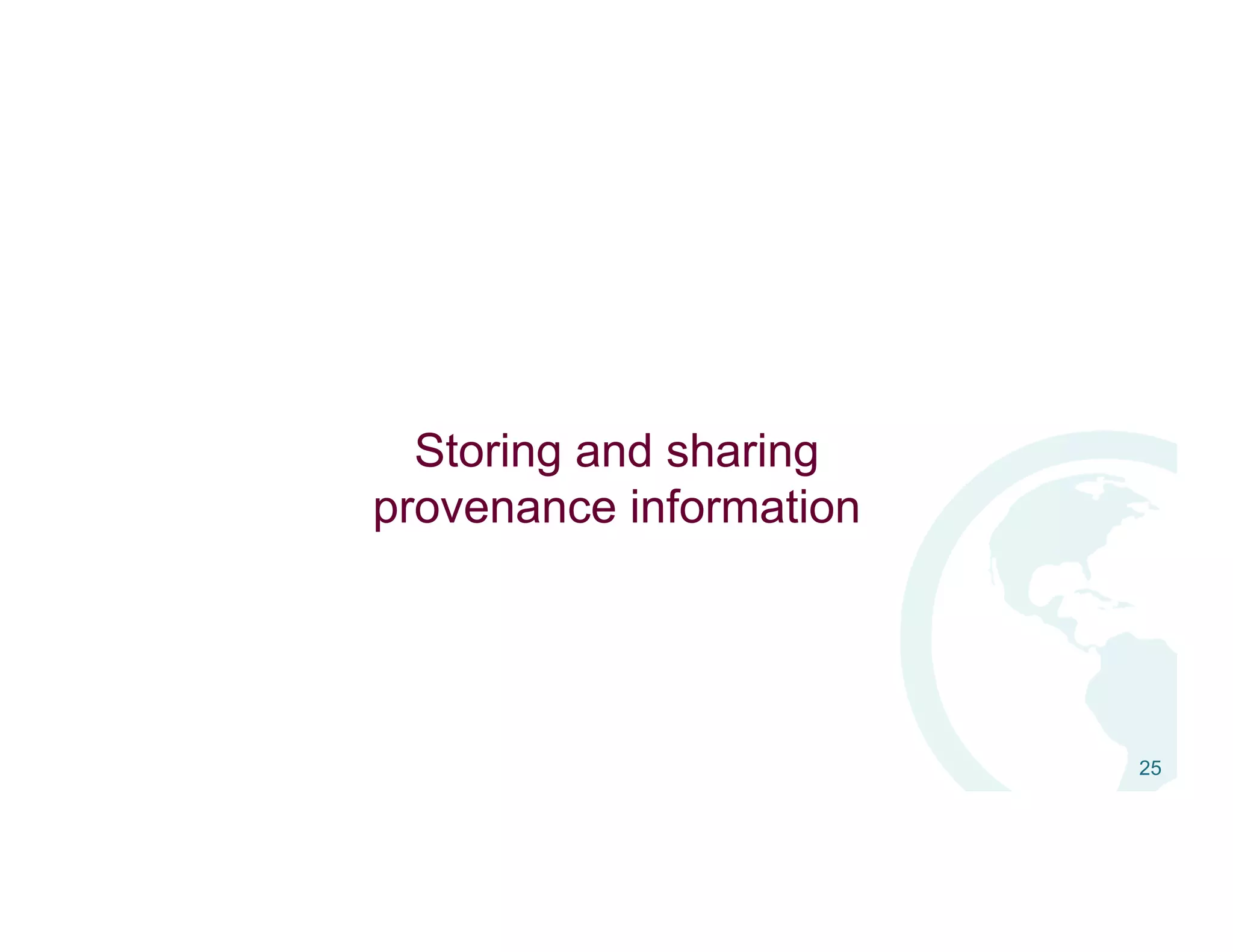Storing and sharing
provenance information
25
 