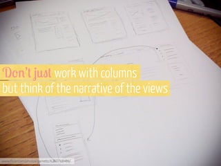 D'%’+ 1*"+ work with columns
but think of the narrative of the views

www.ﬂickr.com/photos/garrettc/6260768486/

 