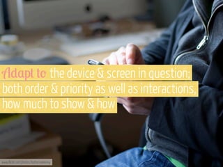 A),p+ +' the device & screen in question;
both order & priority as well as interactions,
how much to show & how

www.flickr.com/photos/katherinekenny

 