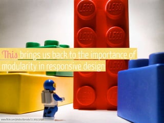 &#" brings us back to the importance of
modularity in responsive design

www.flickr.com/photos/donsolo/2136923757/

 