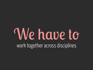 W! 0,v! +'
work together across disciplines

 