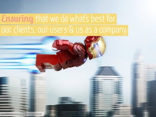 E%"*r#%$ that we do what’s best for
our clients, our users & us as a company

www.flickr.com/photos/stickkim/7491816206

 