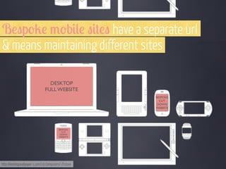 B!"p'2! 3'b#(! "#+!" have a separate url
& means maintaining different sites
DESKTOP
FULL WEBSITE
BESPOKE
CUT
DOWN
WEBSITE

BESPOKE
CUT
DOWN
WEBSITE

http://desktopwallpaper-s.com/19-Computers/-/Future

 