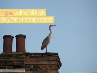 App", well we all know
they come from app stores

www.flickr.com/photos/paul-r/217948368

 