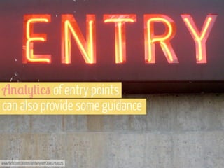 A%,(-+#/" of entry points
can also provide some guidance

www.flickr.com/photos/andwhynot/2946734025

 
