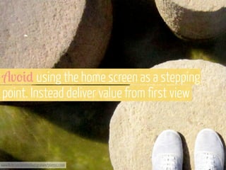 Av'#) using the home screen as a stepping
point. Instead deliver value from first view

www.flickr.com/photos/lindzgraham/5605911999

 