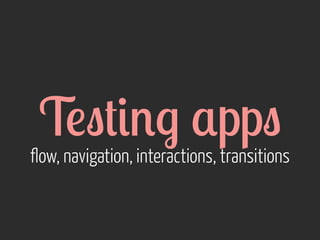 T!"+#%$ ,pp"

flow, navigation, interactions, transitions

 