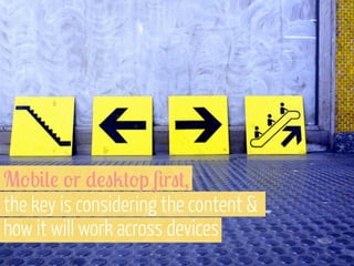 M'b#(! 'r )!"2+'p 4r"+,
the key is considering the content &
how it will work across devices

 