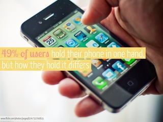 49% 'f *"!r" hold their phone in one hand,
but how they hold it differs

www.flickr.com/photos/jorgeq82/4732700819

 