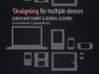 D!"#$%#%$ for multiple devices
DUBLIN WEB SUMMIT & GENERAL ASSEMBLY
by Anna Dahlström | @annadahlstrom

 