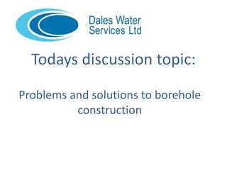 The Problems and Solutions to Borehole Construction by Dales Water ...