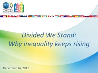 Divided We Stand:
   Why inequality keeps rising


December 14, 2011   OECD, Directorate for Employment, Labour and Social Affairs
 