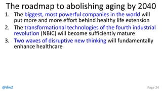 @dw2 Page 24
The roadmap to abolishing aging by 2040
1. The biggest, most powerful companies in the world will
put more an...
