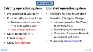@dw2 Page 61
Existing operating system
• Pre-installed at your birth
• Provider: 4B years evolution
– Darwinian natural se...