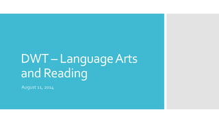 DWT – LanguageArts
and Reading
August 11, 2014
 