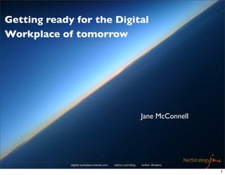 digital-workplace-trends.com netjmc.com/blog twitter: @netjmc
1
Getting ready for the Digital
Workplace of tomorrow
Jane McConnell
1
 