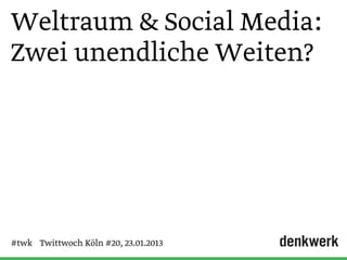 Weltraum & Social Media:
Zwei unendliche Weiten?




#twk Twittwoch Köln #20, 23.01.2013
 