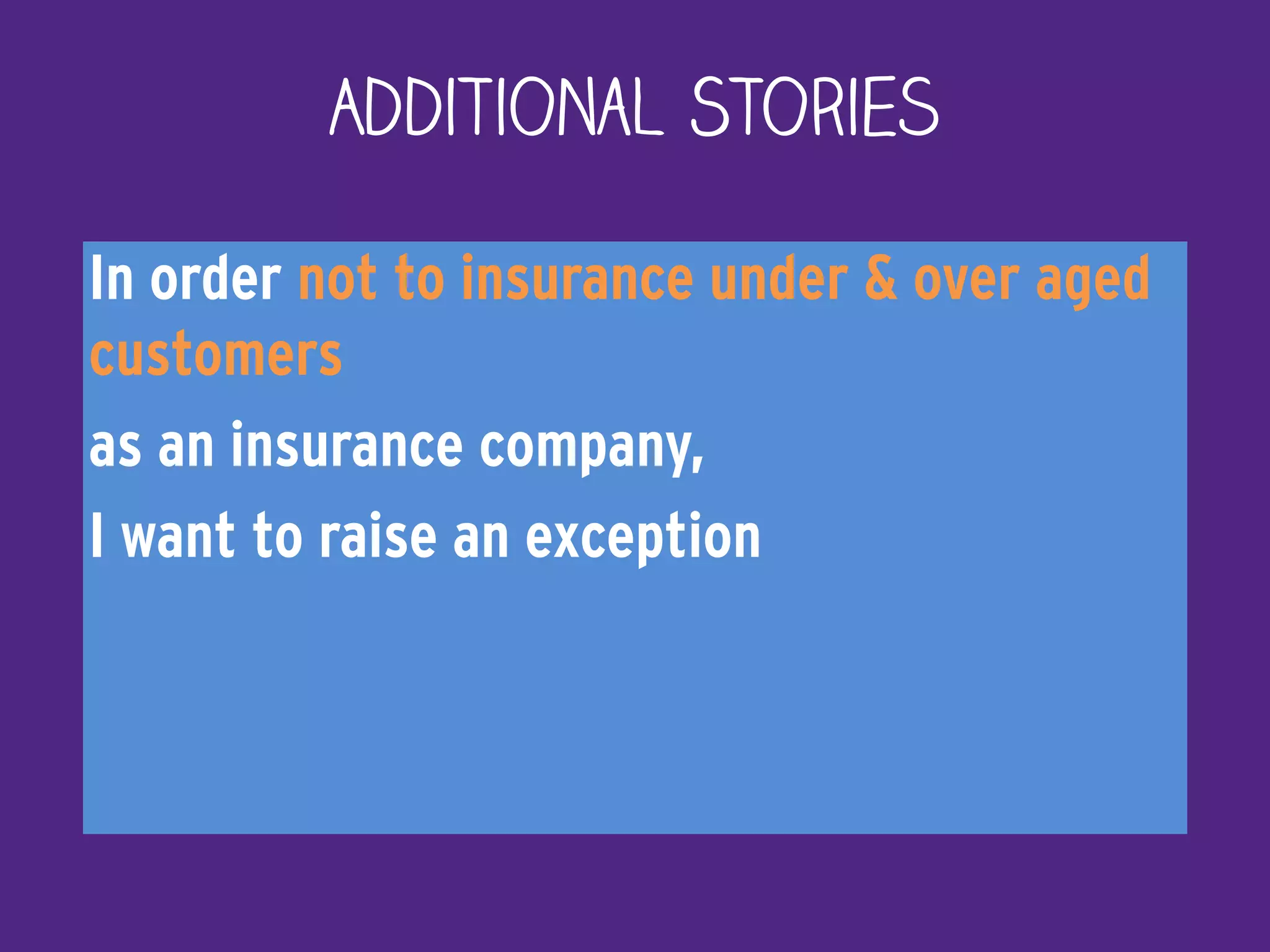 In order not to insurance under & over aged
customers
as an insurance company,
I want to raise an exception
Additional Stories
 