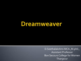 D.Seethalakshmi MCA.,M.phil.,
Assistant Professor
Bon Secours College forWomen
Thanjavur
 