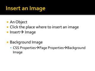  An Object
 Click the place where to insert an image
 Insert Image
 Background Image
 CSS PropertiesPage PropertiesBackground
Image
 